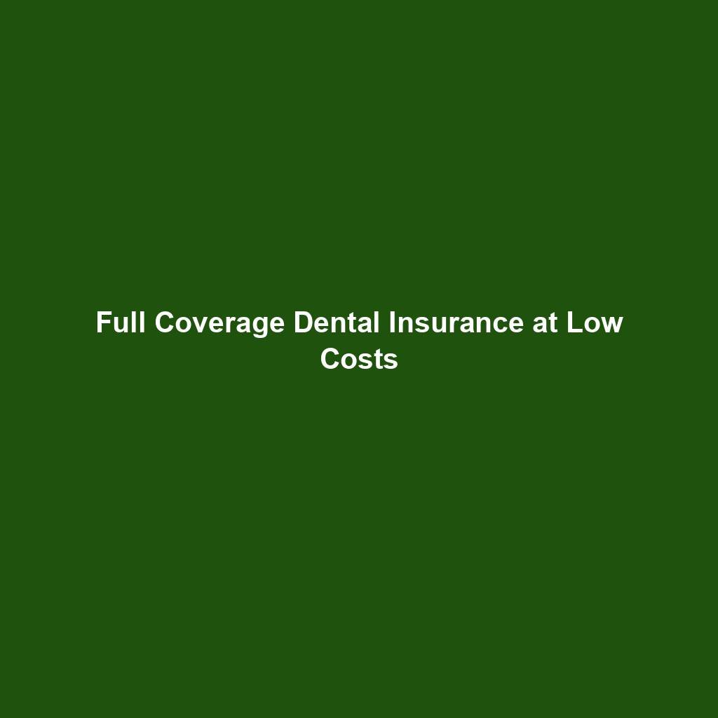 Full Coverage Dental Insurance At Low Costs