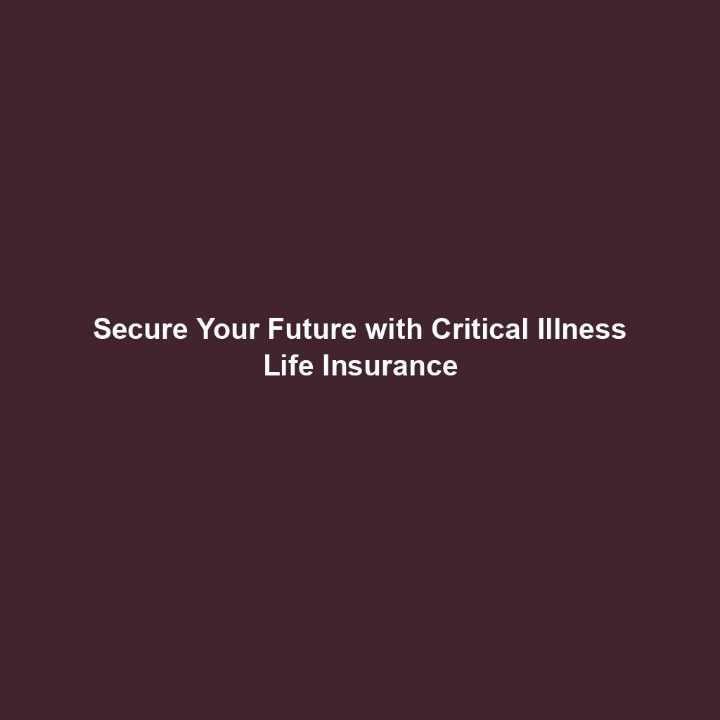 Secure Your Future With Critical Illness Life Insurance