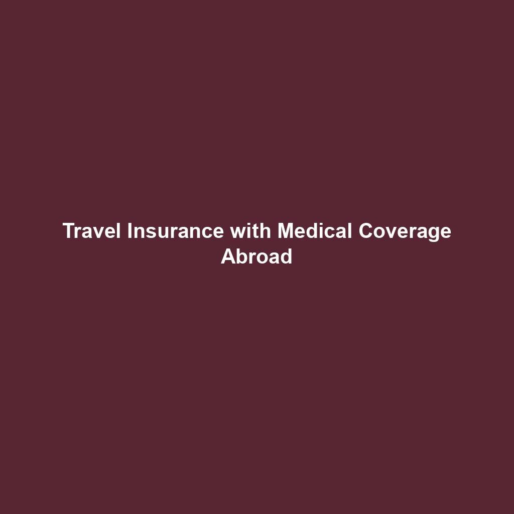 Travel Insurance With Medical Coverage Abroad