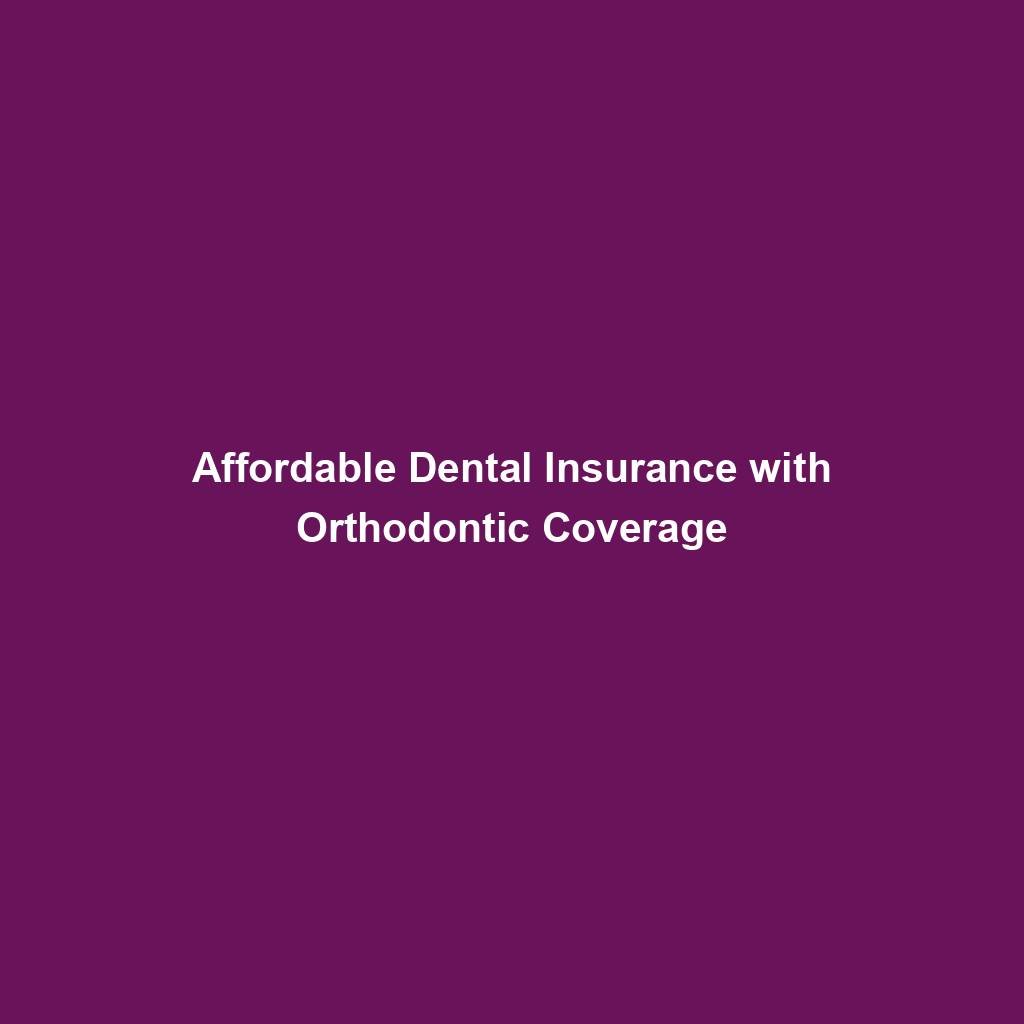 Affordable Dental Insurance With Orthodontic Coverage