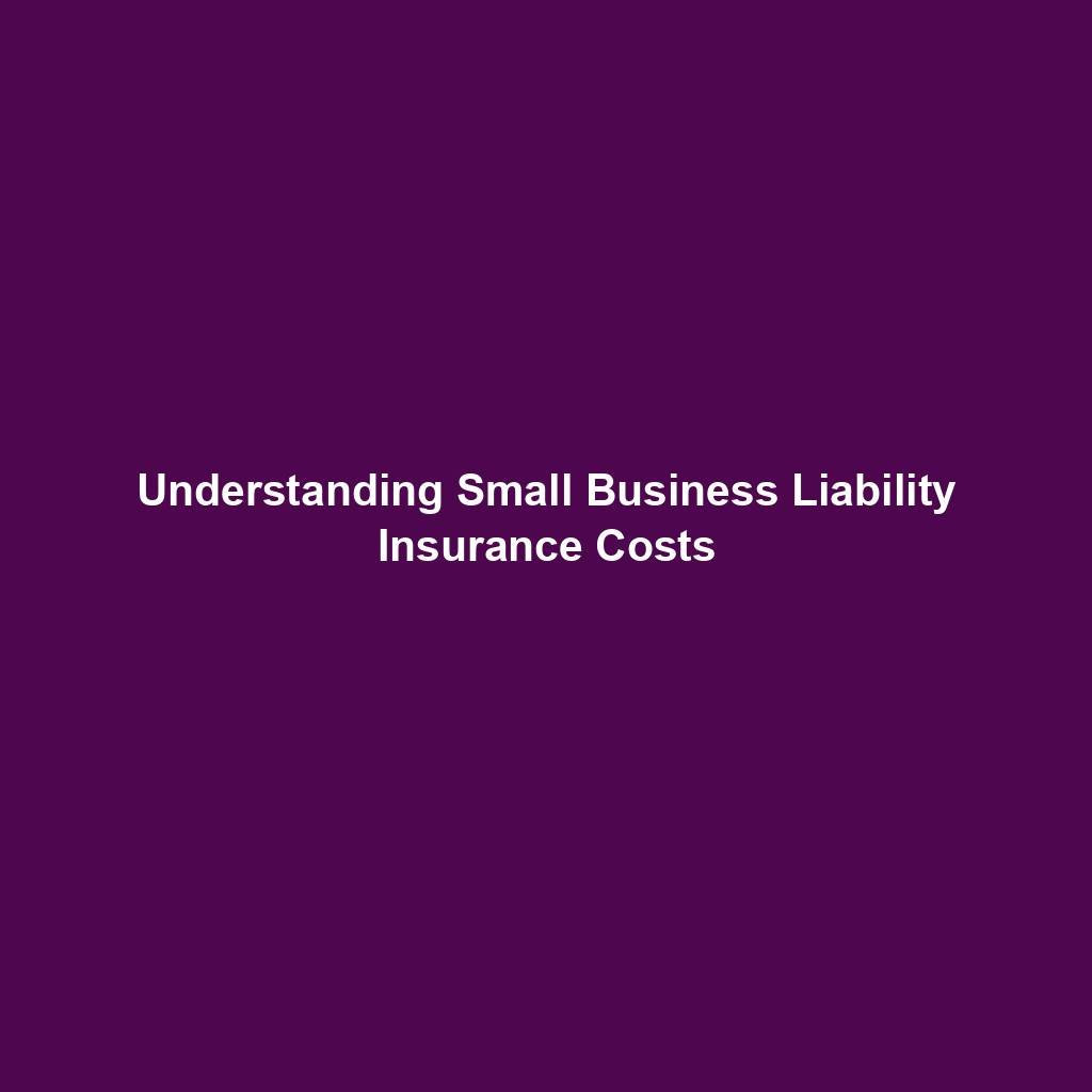 Understanding Small Business Liability Insurance Costs