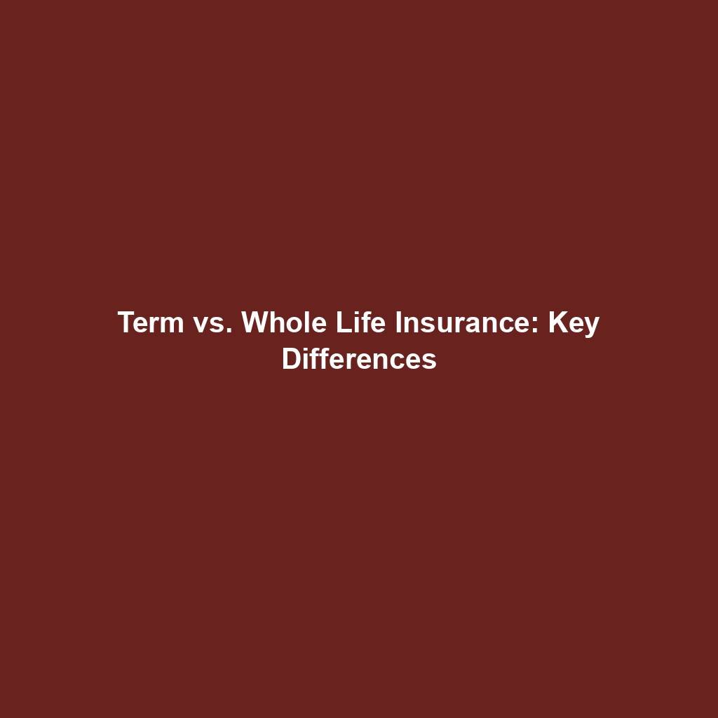 Term Vs. Whole Life Insurance: Key Differences