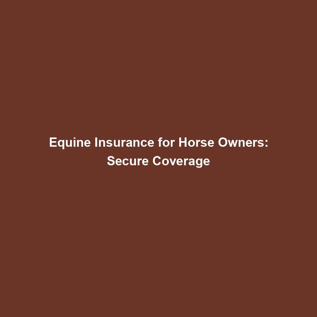 Equine Insurance For Horse Owners: Secure Coverage