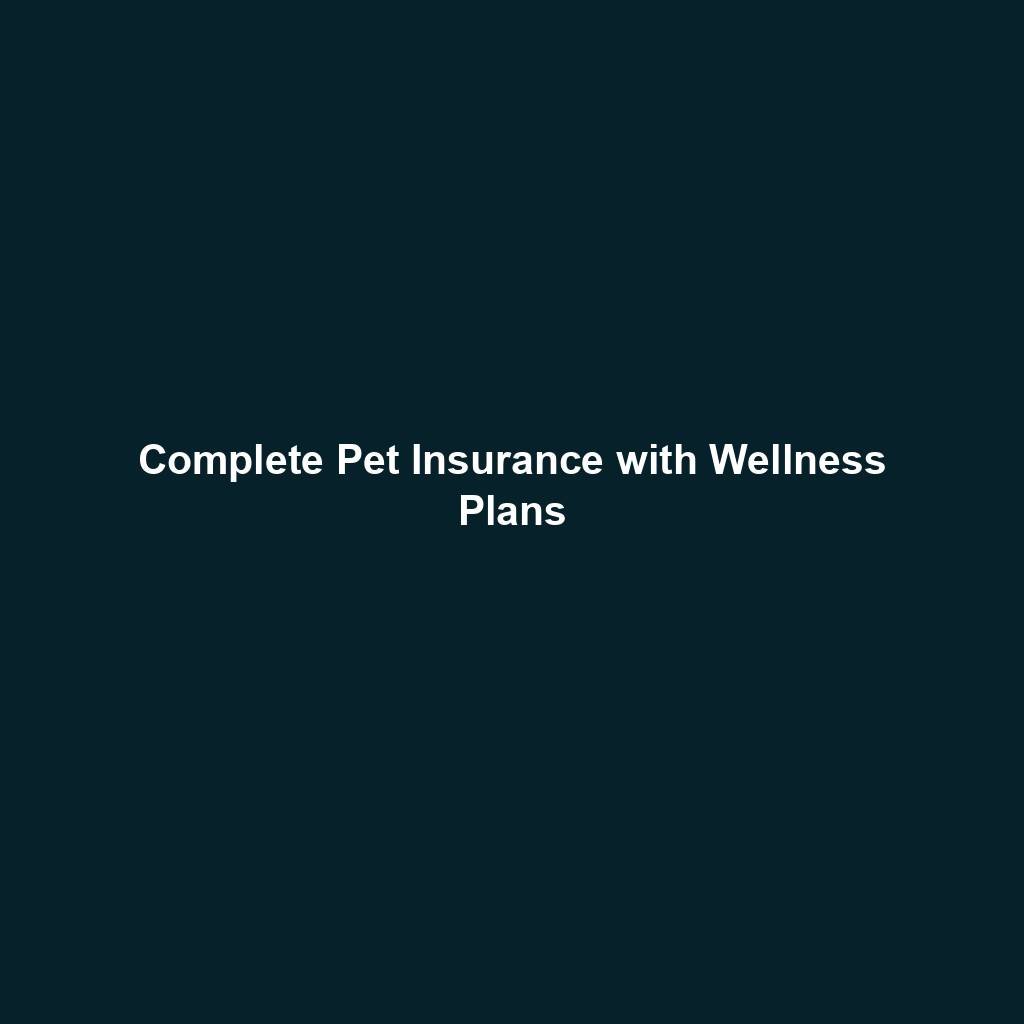 Complete Pet Insurance With Wellness Plans